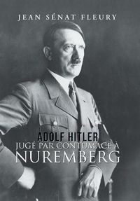 Cover image for Adolf Hitler: Juge Par Contumace A Nuremberg