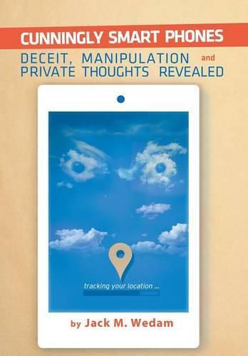 Cover image for Cunningly Smart Phones: Deceit, Manipulation, and Private Thoughts Revealed