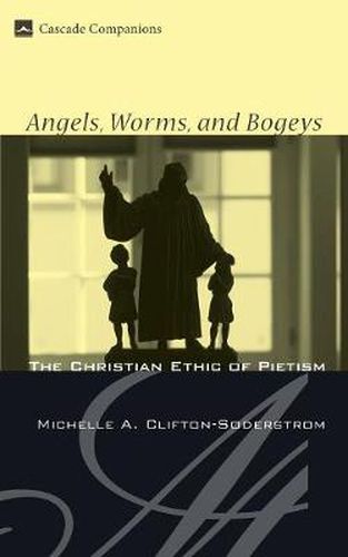 Cover image for Angels, Worms, and Bogeys: The Christian Ethic of Pietism