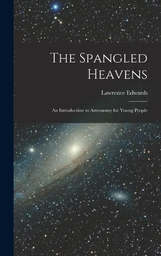 Cover image for The Spangled Heavens; an Introduction to Astronomy for Young People