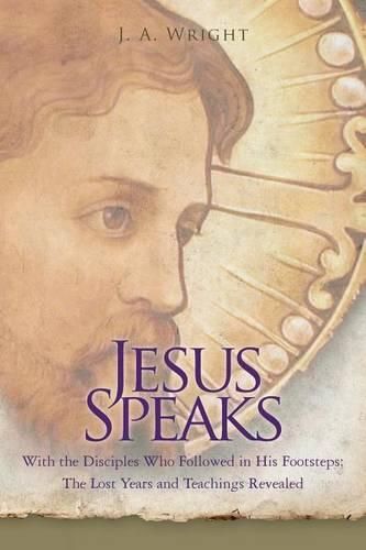 Cover image for Jesus Speaks: With the Disciples Who Followed in His Footsteps: The Lost Years and Teachings Revealed