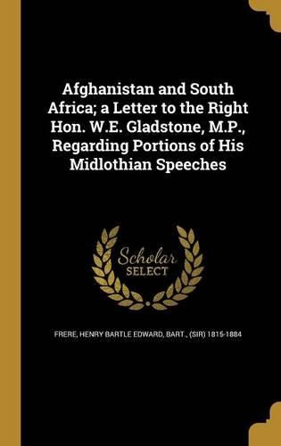 Cover image for Afghanistan and South Africa; a Letter to the Right Hon. W.E. Gladstone, M.P., Regarding Portions of His Midlothian Speeches