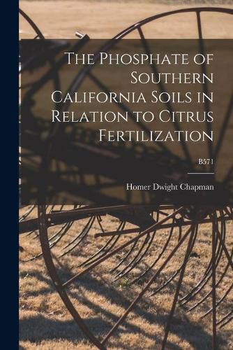 Cover image for The Phosphate of Southern California Soils in Relation to Citrus Fertilization; B571