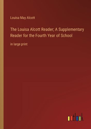 Cover image for The Louisa Alcott Reader; A Supplementary Reader for the Fourth Year of School