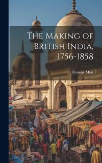 Cover image for The Making of British India, 1756-1858