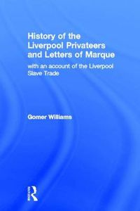 Cover image for History of the Liverpool Privateers and Letter of Marque: with an account of the Liverpool Slave Trade