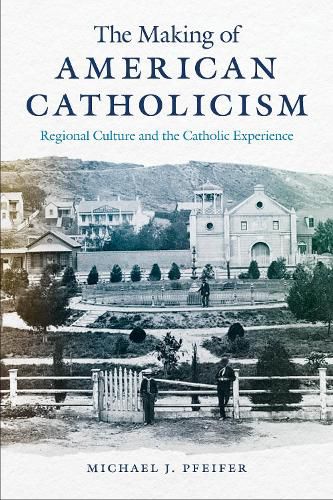Cover image for The Making of American Catholicism: Regional Culture and the Catholic Experience