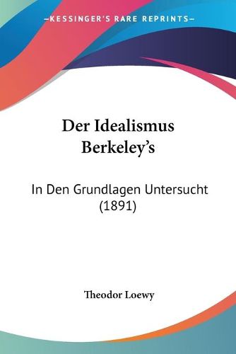 Cover image for Der Idealismus Berkeley's: In Den Grundlagen Untersucht (1891)