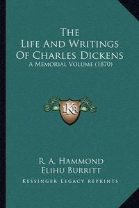 Cover image for The Life and Writings of Charles Dickens: A Memorial Volume (1870)