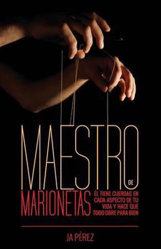 Cover image for Maestro de Marionetas: El tiene cuerdas en cada aspecto de tu vida y hace que todo obre para bien