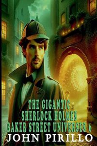 Cover image for The Gigantic Sherlock Holmes Baker Street Universes 6