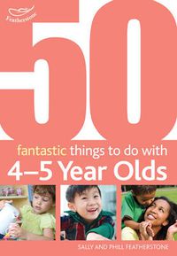 Cover image for 50 Fantastic things to do with 4-5 year olds: 40-60+ Months