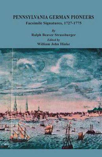 Cover image for Pennsylvania German Pioneers: A Publication of the Original Lists of Arrivals in the Port of Philadelphia from 1727 to 1808. Facsimile Signatures Volume, 1727-1775