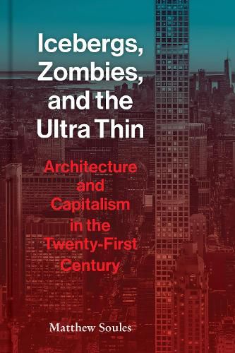 Cover image for Icebergs, Zombies, and the Ultra-Thin: Architecture and Capitalism in the 21st Century