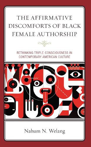 Cover image for The Affirmative Discomforts of Black Female Authorship: Rethinking Triple Consciousness in Contemporary American Culture