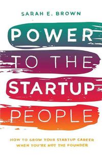 Cover image for Power to the Startup People: How To Grow Your Startup Career When You're Not The Founder