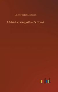 Cover image for A Maid at King Alfred's Court