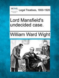 Cover image for Lord Mansfield's Undecided Case.