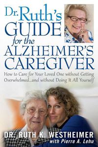 Cover image for Dr. Ruth's Guide for the Alzheimer's Caregiver: How to Care for Your Loved One Without Getting Overwhelmed