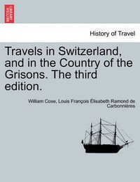 Cover image for Travels in Switzerland, and in the Country of the Grisons. the Third Edition. Vol. II, a New Edition