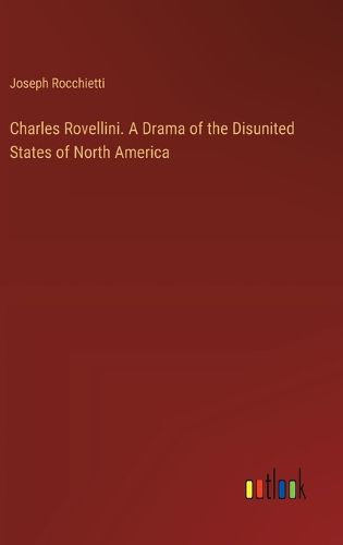 Cover image for Charles Rovellini. A Drama of the Disunited States of North America