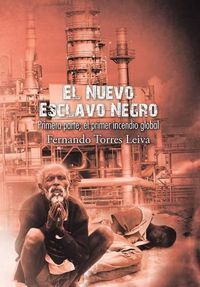 Cover image for El nuevo esclavo negro: Primera parte: el primer incendio global