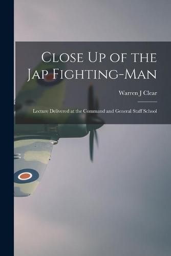 Cover image for Close Up of the Jap Fighting-Man: Lecture Delivered at the Command and General Staff School