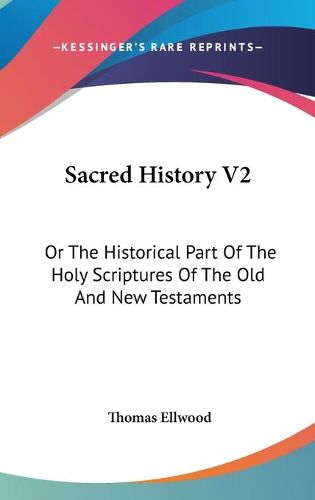 Cover image for Sacred History V2: Or the Historical Part of the Holy Scriptures of the Old and New Testaments