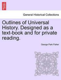 Cover image for Outlines of Universal History. Designed as a Text-Book and for Private Reading.