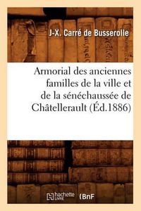 Cover image for Armorial Des Anciennes Familles de la Ville Et de la Senechaussee de Chatellerault (Ed.1886)