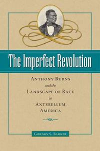 Cover image for The Imperfect Revolution: Anthony Burns and the Landscape of Race in Antebellum America