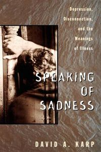 Cover image for Speaking of Sadness: Depression, Disconnection, and the Meanings of Illness