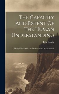 Cover image for The Capacity And Extent Of The Human Understanding