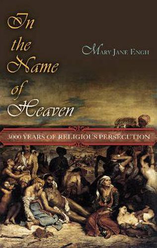 Cover image for In the Name of Heaven: 3000 Years of Religious Persecution