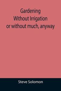 Cover image for Gardening Without Irrigation: or without much, anyway