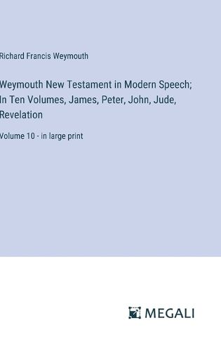 Cover image for Weymouth New Testament in Modern Speech; In Ten Volumes, James, Peter, John, Jude, Revelation