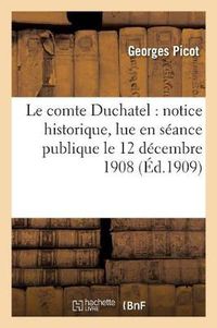 Cover image for Le Comte Duchatel: Notice Historique, Lue En Seance Publique Le 12 Decembre 1908