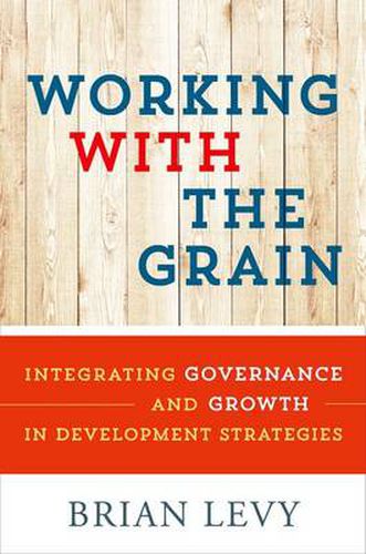 Cover image for Working with the Grain: Integrating Governance and Growth in Development Strategies