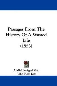 Cover image for Passages From The History Of A Wasted Life (1853)