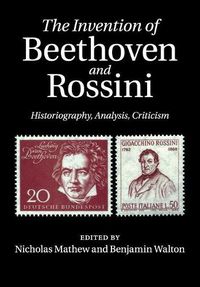 Cover image for The Invention of Beethoven and Rossini: Historiography, Analysis, Criticism