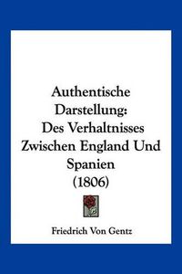 Cover image for Authentische Darstellung: Des Verhaltnisses Zwischen England Und Spanien (1806)