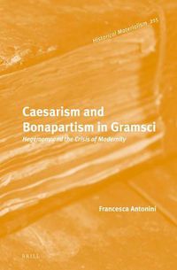 Cover image for Caesarism and Bonapartism in Gramsci: Hegemony and the Crisis of Modernity