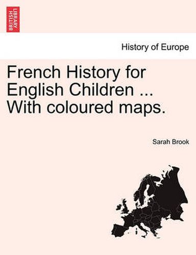 Cover image for French History for English Children ... with Coloured Maps.