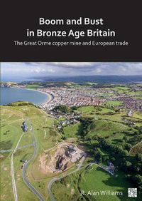 Cover image for Boom and Bust in Bronze Age Britain: The Great Orme Copper Mine and European Trade