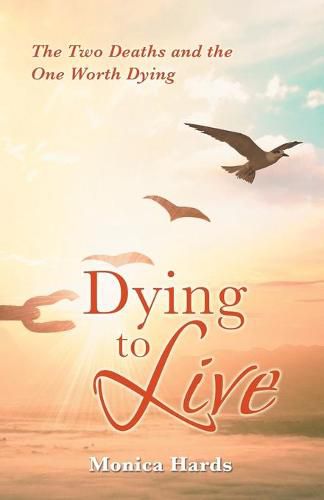 Cover image for Dying to Live: The Two Deaths and the One Worth Dying