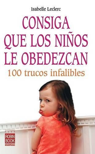 Cover image for Consiga Que los Ninos Le Obedezcan: 100 Trucos Infalibles