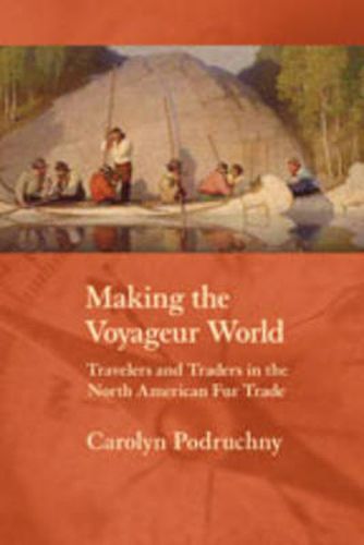 Cover image for Making the Voyageur World: Travelers and Traders in the North American Fur Trade