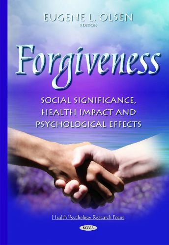 Cover image for Forgiveness: Social Significance, Health Impact & Psychological Effects