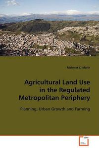 Cover image for Agricultural Land Use in the Regulated Metropolitan Periphery