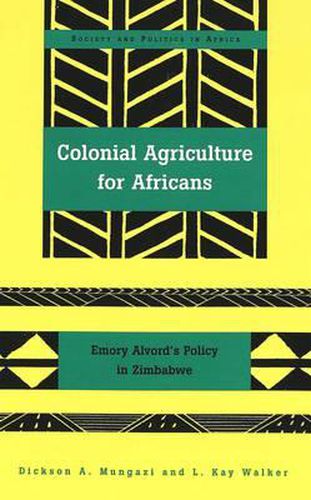 Cover image for Colonial Agriculture for Africans: Emory Alvord's Policy in Zimbabwe